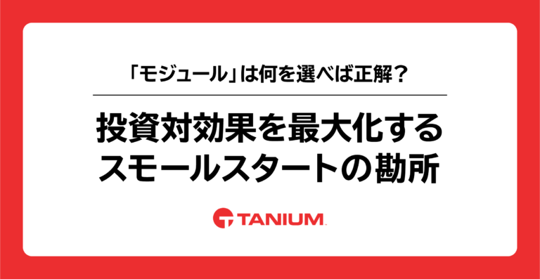 Taniumの「モジュール」は何を選べば正解？投資対効果を最大化するスモールスタートの勘所
