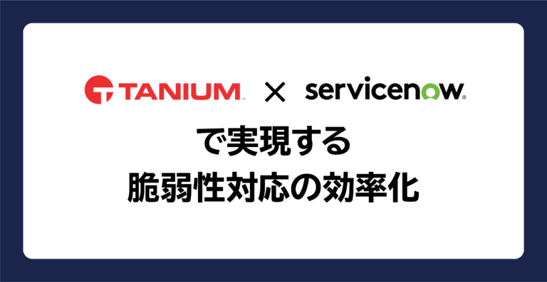 Tanium×ServiceNowで実現する脆弱性対応の効率化_運用高度化